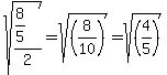 sqrt%28%288%2F5%29%2F2%29=sqrt%28%288%2F10%29%29=sqrt%28%284%2F5%29%29