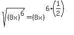 sqrt%28%288x%29%5E6%29+=+%288x%29%5E%286%2A%281%2F2%29%29%5E%22%22