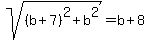 sqrt%28%28b%2B7%29%5E2%2Bb%5E2%29=b%2B8