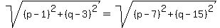 sqrt%28%28p-1%29%5E2%2B%28q-3%29%5E2%29+=+sqrt%28%28p-7%29%5E2%2B%28q-15%29%5E2%29