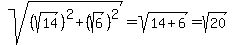 sqrt%28%28sqrt%2814%29%29%5E2%2B%28sqrt%286%29%29%5E2%29=sqrt%2814%2B6%29=sqrt%2820%29