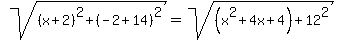 sqrt%28%28x%2B2%29%5E2%2B%28-2%2B14%29%5E2%29=sqrt%28%28x%5E2%2B4x%2B4%29%2B12%5E2%29