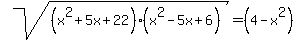 sqrt%28%28x%5E2%2B5x%2B22%29%28x%5E2-5x%2B6%29%29+=+%284-x%5E2%29