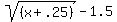 sqrt%28%28x+%2B+.25%29%29+-+1.5%29