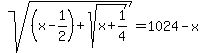 sqrt%28%28x+-+1%2F2%29+%2B+sqrt%28x+%2B+1%2F4%29%29+=+1024-x