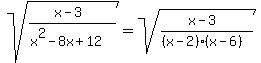 sqrt%28%28x-3%29%2F%28x%5E2-8x%2B12%29%29+=+sqrt%28%28x-3%29%2F%28%28x-2%29%28x-6%29%29%29
