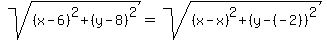 sqrt%28%28x-6%29%5E2%2B%28y-8%29%5E2%29=sqrt%28%28x-x%29%5E2%2B%28y-%28-2%29%29%5E2%29
