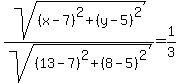 sqrt%28%28x-7%29%5E2%2B%28y-5%29%5E2%29%2Fsqrt%28%2813-7%29%5E2%2B%288-5%29%5E2%29=1%2F3