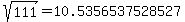 sqrt%28+111%29+=+10.5356537528527