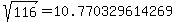 sqrt%28+116%29+=+10.770329614269