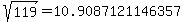 sqrt%28+119%29+=+10.9087121146357
