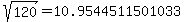 sqrt%28+120%29+=+10.9544511501033