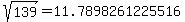 sqrt%28+139%29+=+11.7898261225516