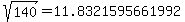 sqrt%28+140%29+=+11.8321595661992