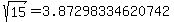 sqrt%28+15%29+=+3.87298334620742