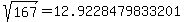 sqrt%28+167%29+=+12.9228479833201