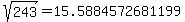 sqrt%28+243%29+=+15.5884572681199