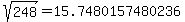 sqrt%28+248%29+=+15.7480157480236