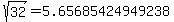 sqrt%28+32%29+=+5.65685424949238