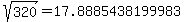 sqrt%28+320%29+=+17.8885438199983