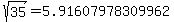 sqrt%28+35%29+=+5.91607978309962