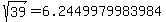 sqrt%28+39%29+=+6.2449979983984
