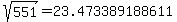 sqrt%28+551%29+=+23.473389188611