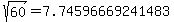 sqrt%28+60%29+=+7.74596669241483