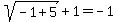 sqrt%28-1%2B5%29%2B1+=+-1