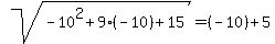 sqrt%28-10%5E2%2B9%28-10%29%2B15%29=%28-10%29%2B5