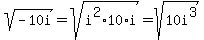 sqrt%28-10i%29=sqrt%28i%5E2%2A10%2Ai%29=sqrt%2810i%5E3%29