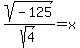 sqrt%28-125%29%2Fsqrt%284%29=x