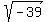 sqrt%28-39%29