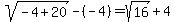 sqrt%28-4%2B20%29-%28-4%29+=+sqrt%2816%29%2B4
