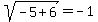 sqrt%28-5%2B6%29=-1