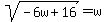 sqrt%28-6w%2B16%29+=+w
