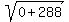 sqrt%280%2B288%29