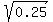 sqrt%280.25%29