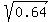 sqrt%280.64%29