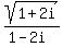 sqrt%281%2B2i%29%2F%281-2i%29