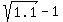 sqrt%281.1%29+-+1