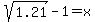 sqrt%281.21%29+-+1+=+x