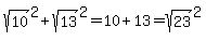 sqrt%2810%29%5E2+%2B+sqrt%2813%29%5E2+=+10+%2B+13+=+sqrt%2823%29%5E2