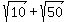 sqrt%2810%29+%2B+sqrt%2850%29
