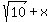sqrt%2810%29+%2B+x