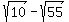 sqrt%2810%29-sqrt%2855%29