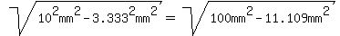 sqrt%2810%5E2mm%5E2-3.333%5E2mm%5E2%29=sqrt%28100mm%5E2-11.109mm%5E2%29