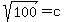 sqrt%28100%29=c