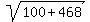sqrt%28100%2B468%29