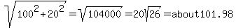 sqrt%28100%5E2%2B20%5E2%29=sqrt%28104000%29=20sqrt%2826%29=about101.98